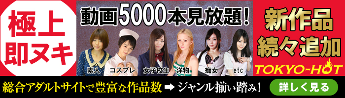 【TOKYO-HOT(東京熱)】<無修正動画サイト> 人気AV女優から素人まで凌辱シリーズ一挙まとめて大公開!